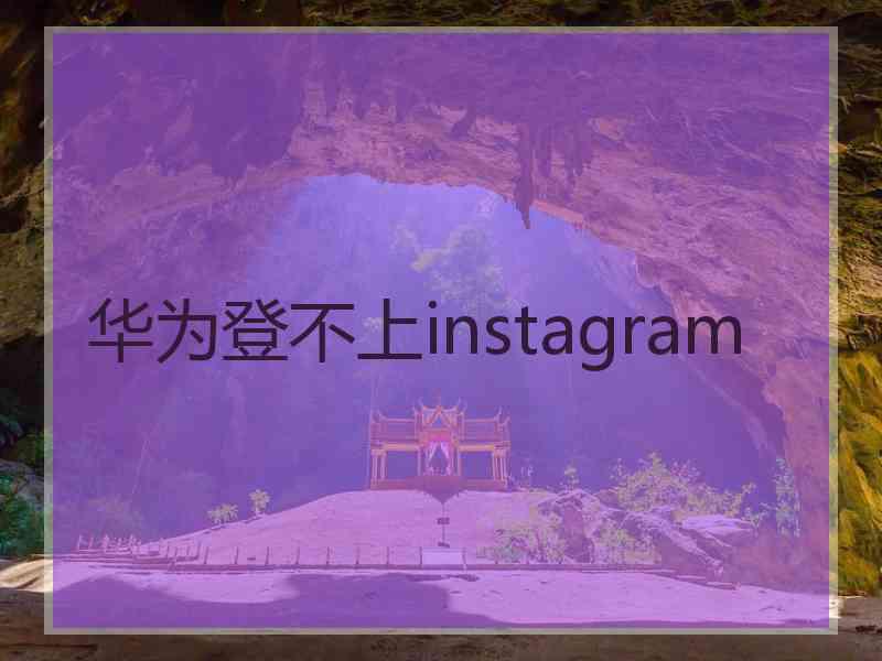 华为登不上instagram