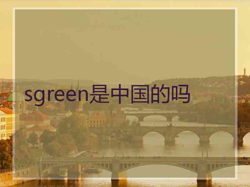 sgreen是中国的吗