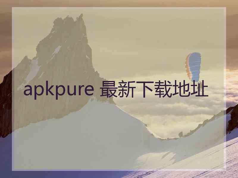 apkpure 最新下载地址