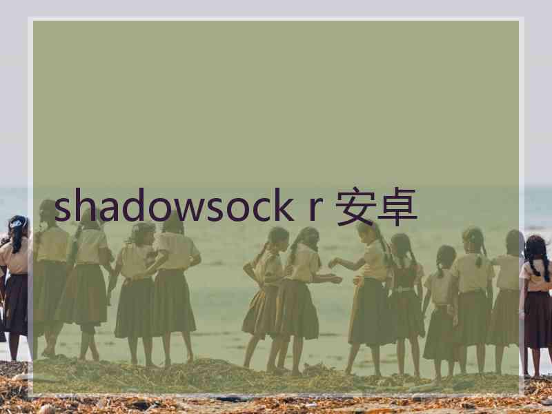 shadowsock r 安卓